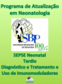 Programa de Atualização em Neonatologia: SEPSE Neonatal Tardia, Diagnóstico e Tratamento e uso de Imunomoduladores